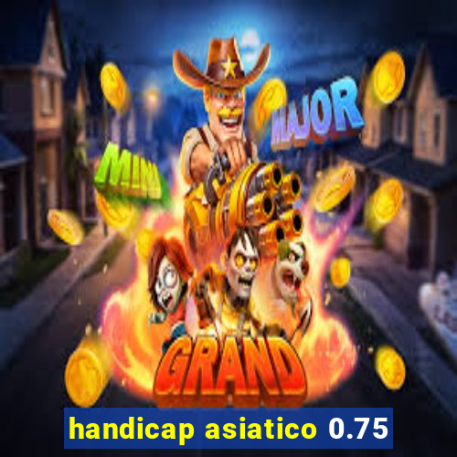 handicap asiatico 0.75